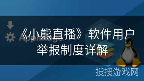 《小熊直播》软件用户举报制度详解