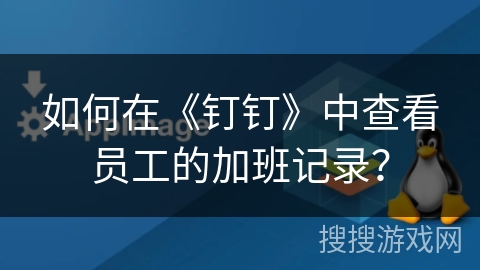 如何在《钉钉》中查看员工的加班记录？