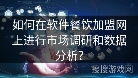 如何在软件餐饮加盟网上进行市场调研和数据分析？