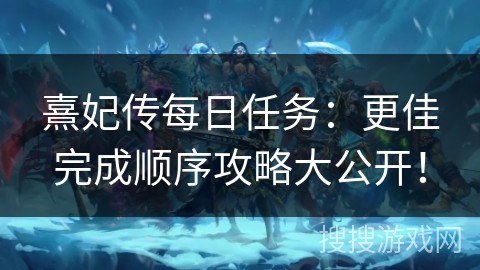 熹妃传每日任务：更佳完成顺序攻略大公开！