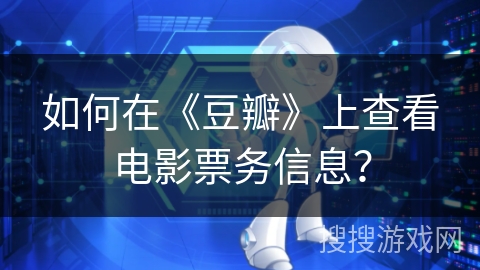 如何在《豆瓣》上查看电影票务信息？