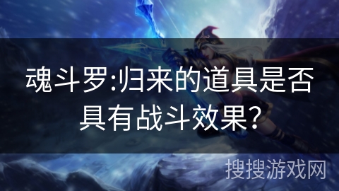 魂斗罗:归来的道具是否具有战斗效果？
