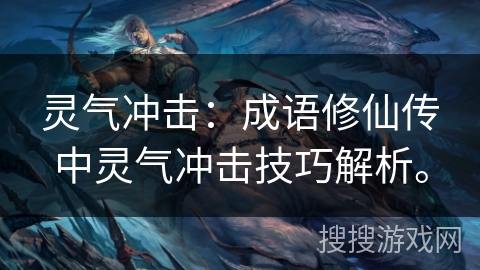 灵气冲击：成语修仙传中灵气冲击技巧解析。