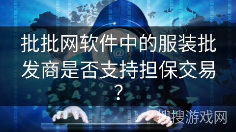 批批网软件中的服装批发商是否支持担保交易？