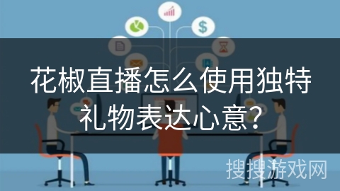 花椒直播怎么使用独特礼物表达心意？
