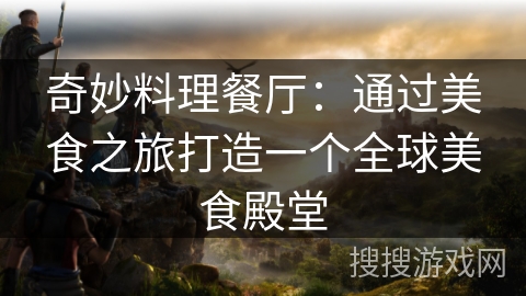 奇妙料理餐厅：通过美食之旅打造一个全球美食殿堂