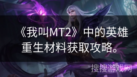 《我叫MT2》中的英雄重生材料获取攻略。
