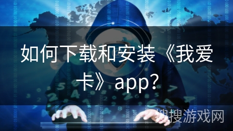 如何下载和安装《我爱卡》app？