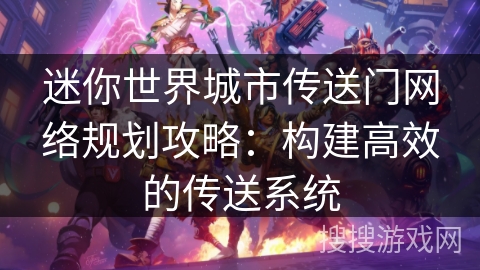 迷你世界城市传送门网络规划攻略：构建高效的传送系统