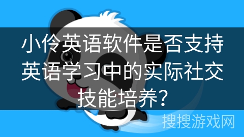 小伶英语软件是否支持英语学习中的实际社交技能培养？