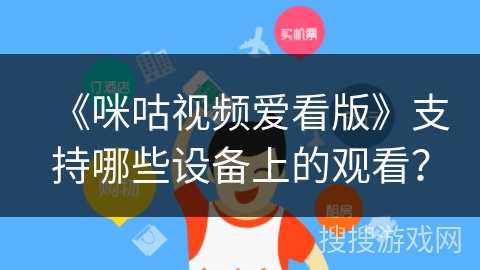 《咪咕视频爱看版》支持哪些设备上的观看？