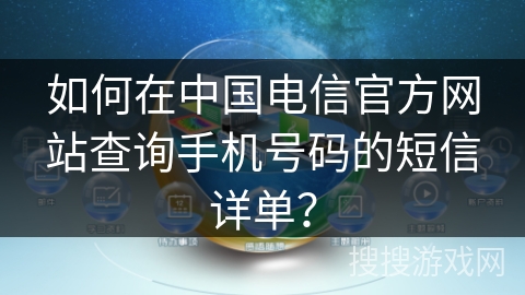 如何在中国电信官方网站查询手机号码的短信详单？