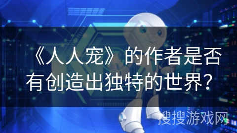 《人人宠》的作者是否有创造出独特的世界？