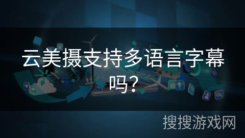 云美摄支持多语言字幕吗？