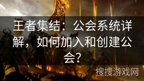 王者集结：公会系统详解，如何加入和创建公会？
