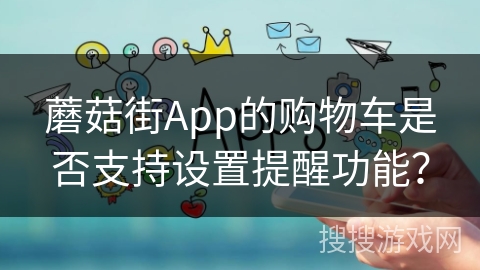 蘑菇街App的购物车是否支持设置提醒功能？