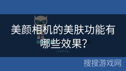 美颜相机的美肤功能有哪些效果？