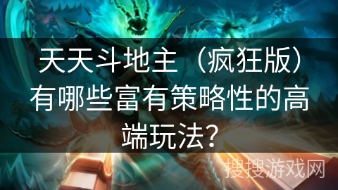 天天斗地主（疯狂版）有哪些富有策略性的高端玩法？