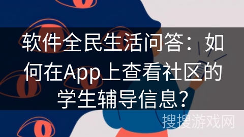 软件全民生活问答:如何在App上查看社区的学生辅导信息? 软件全民生活问答:如何在App上查看社区的学生辅导信息?