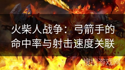 火柴人战争:弓箭手的命中率与射击速度关联 火柴人战争:弓箭手的命中率与射击速度关联