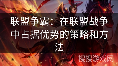 联盟争霸：在联盟战争中占据优势的策略和方法