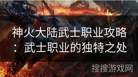 神火大陆武士职业攻略：武士职业的独特之处
