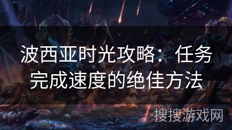 波西亚时光攻略：任务完成速度的绝佳方法