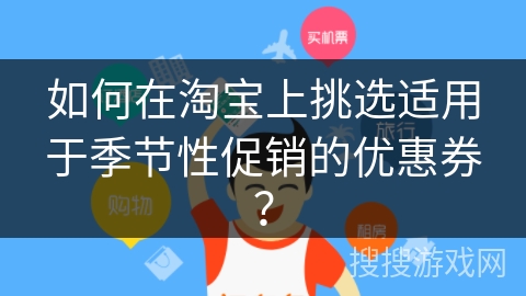如何在淘宝上挑选适用于季节性促销的优惠券? 如何在淘宝上挑选适用于季节性促销的优惠券?
