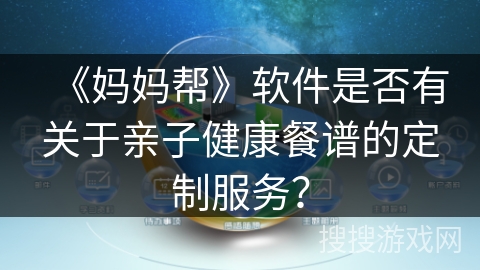 《妈妈帮》软件是否有关于亲子健康餐谱的定制服务？