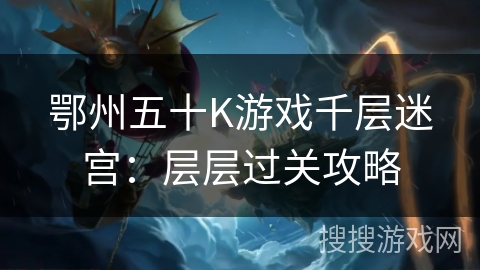 鄂州五十K游戏千层迷宫：层层过关攻略