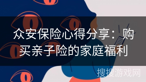众安保险心得分享：购买亲子险的家庭福利