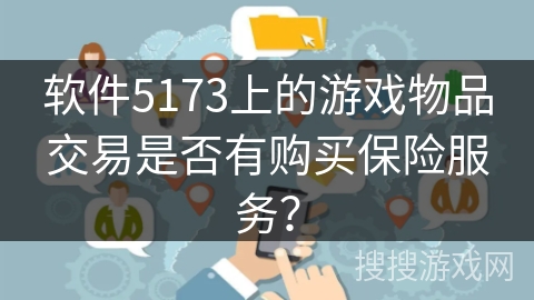 软件5173上的游戏物品交易是否有购买保险服务？