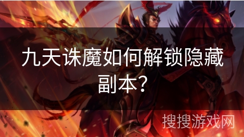 九天诛魔如何解锁隐藏副本? 九天诛魔如何解锁隐藏副本?