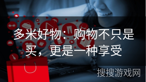 多米好物：购物不只是买，更是一种享受
