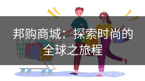 邦购商城：探索时尚的全球之旅程
