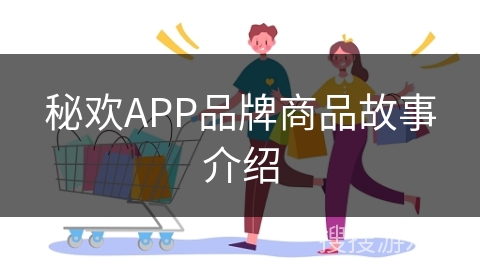 秘欢APP品牌商品故事介绍