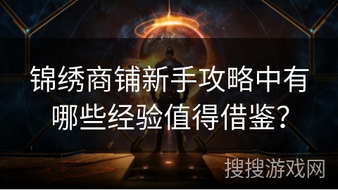 锦绣商铺新手攻略中有哪些经验值得借鉴？