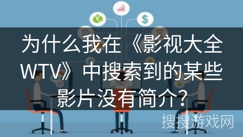 为什么我在《影视大全WTV》中搜索到的某些影片没有简介？