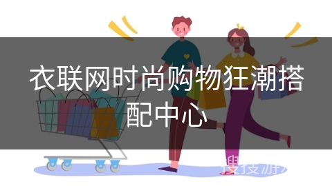 衣联网时尚购物狂潮搭配中心