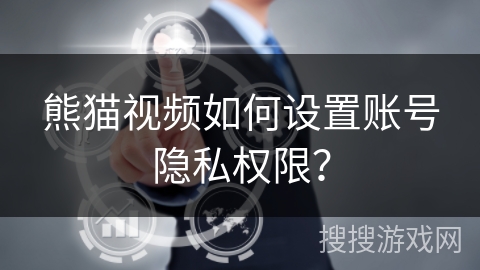 熊猫视频如何设置账号隐私权限? 熊猫视频如何设置账号隐私权限?