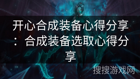 开心合成装备心得分享：合成装备选取心得分享