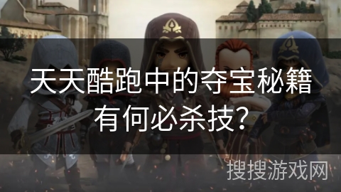 天天酷跑中的夺宝秘籍有何必杀技? 天天酷跑中的夺宝秘籍有何必杀技?