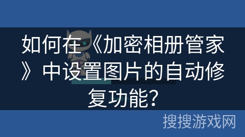 如何在《加密相册管家》中设置图片的自动修复功能？