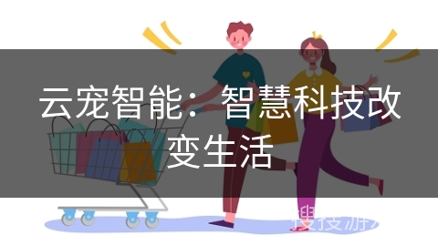 云宠智能：智慧科技改变生活