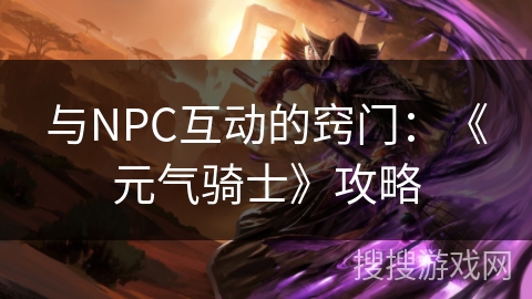 与NPC互动的窍门：《元气骑士》攻略