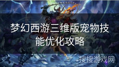 梦幻西游三维版宠物技能优化攻略