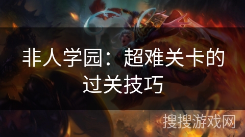 非人学园:超难关卡的过关技巧 非人学园:超难关卡的过关技巧