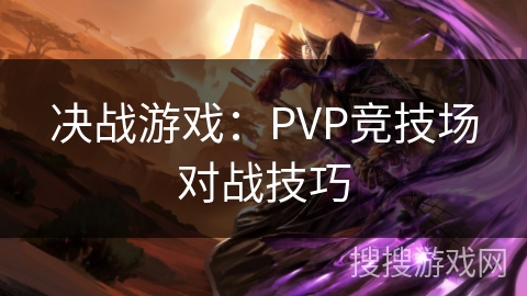决战游戏：PVP竞技场对战技巧