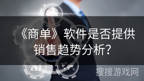 《商单》软件是否提供销售趋势分析？