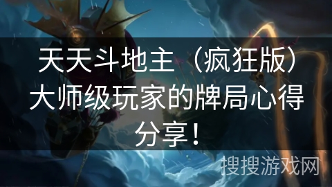 天天斗地主(疯狂版)大师级玩家的牌局心得分享! 天天斗地主(疯狂版)大师级玩家的牌局心得分享!